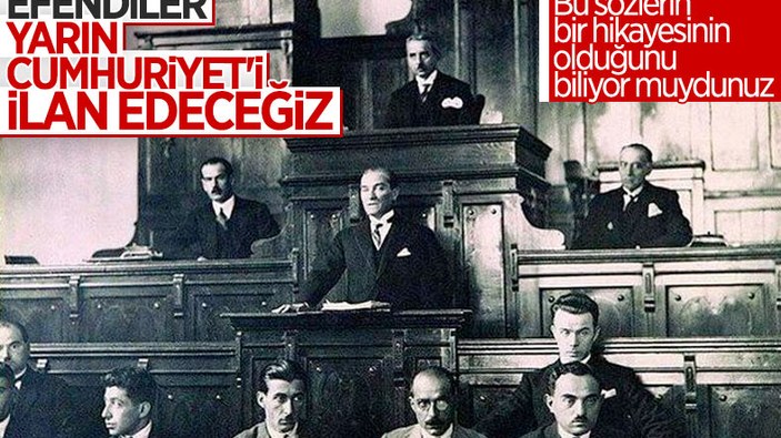 Atatürk'ün 'Efendiler yarın Cumhuriyet'i ilan edeceğiz' sözünün hikayesi