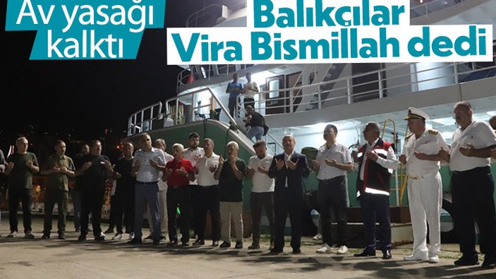 Balıkçılar av yasağının kalkmasıyla birlikte 'Vira Bismillah' dedi