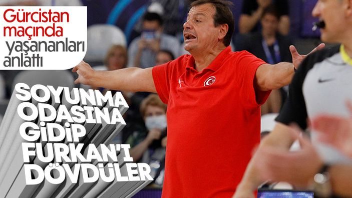 Ergin Ataman: Furkan'a saldırmak için soyunma odasına gittiler