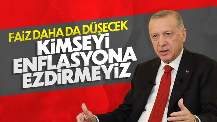 Cumhurbaşkanı Erdoğan: Faizle birlikte enflasyon da düşecek