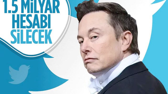 Elon Musk, Twitter'da kullanılmayan 1.5 milyar hesabı silecek
