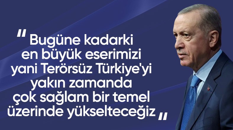 Cumhurbaşkanı Erdoğan: Terörsüz Türkiye'yi sağlam temeller üzerinde yükselteceğiz