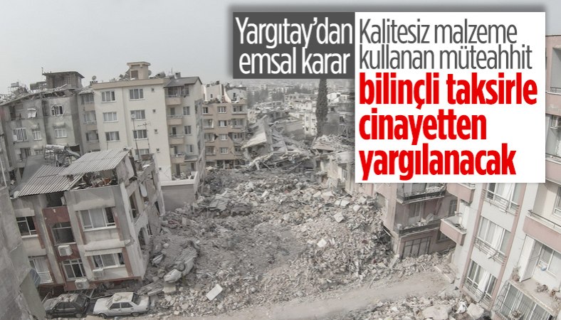Kalitesiz malzeme kullanan müteahhitler bilinçli taksirle adam öldürme suçundan yargılanacak