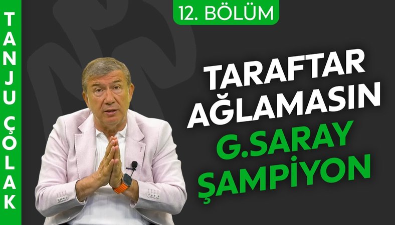 Tanju Çolak: Fenerbahçe'ye yenilse de Galatasaray ŞAMPİYON