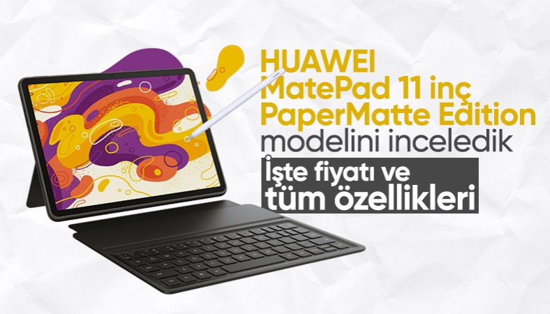 HUAWEI MatePad 11 inç PaperMatte Edition modelini inceledik: İşte fiyatı ve özellikleri