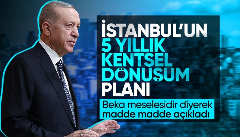 Cumhurbaşkanı Erdoğan, İstanbul'un 5 yıllık kentsel dönüşüm planını anlattı