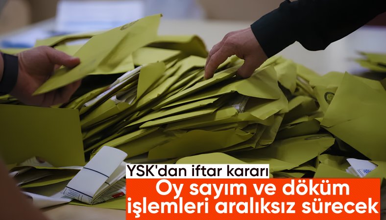 YSK'dan iftar kararı! Oy sayımı aralıksız sürecek