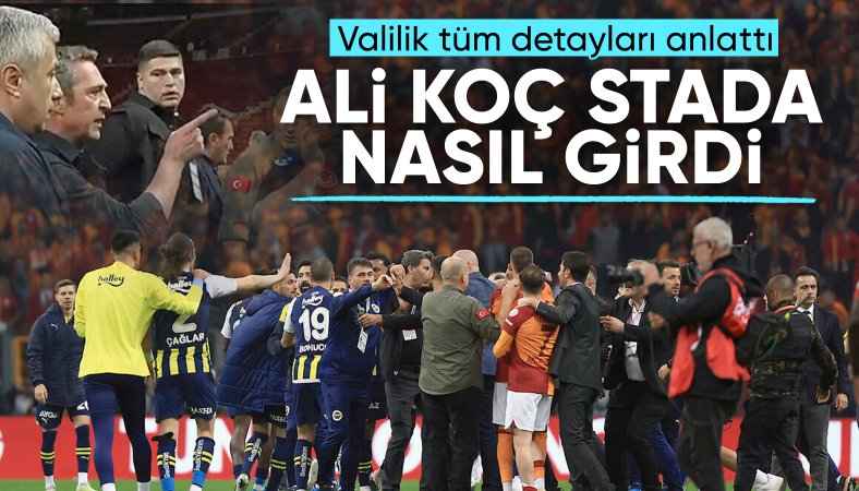 İstanbul Valiliği olaylı Galatasaray - Fenerbahçe derbisinde yaşananları tek tek anlattı