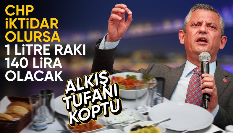 Özgür Özel: CHP döneminde 1 litre rakı 140 lira olacak