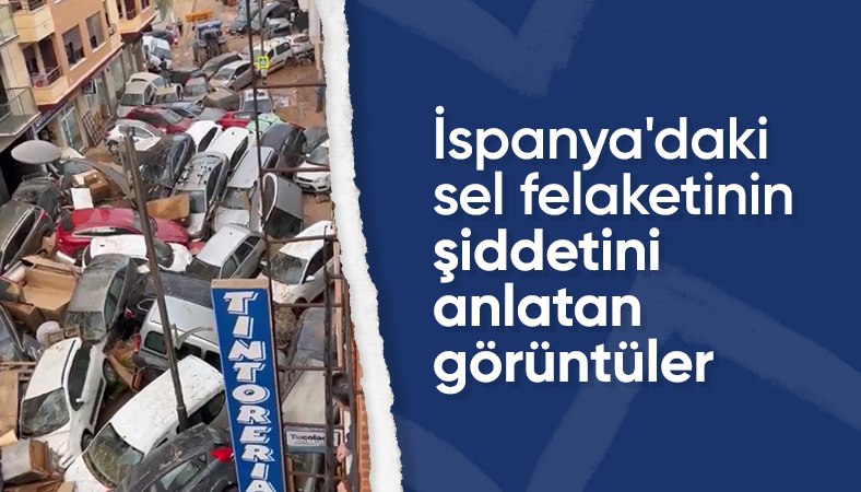 İspanya'da sel felaketi: Görüntüler korku filmlerini aratmadı