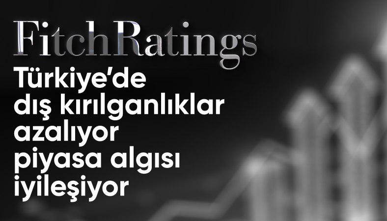 Fitch: Türkiye'de dış kırılganlıklar azalıyor, piyasa algısı iyileşiyor