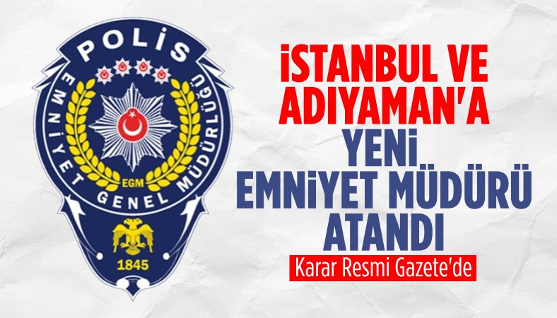 Resmi Gazete'de yayımlandı! İstanbul ve Adıyaman emniyetine yeni atamalar