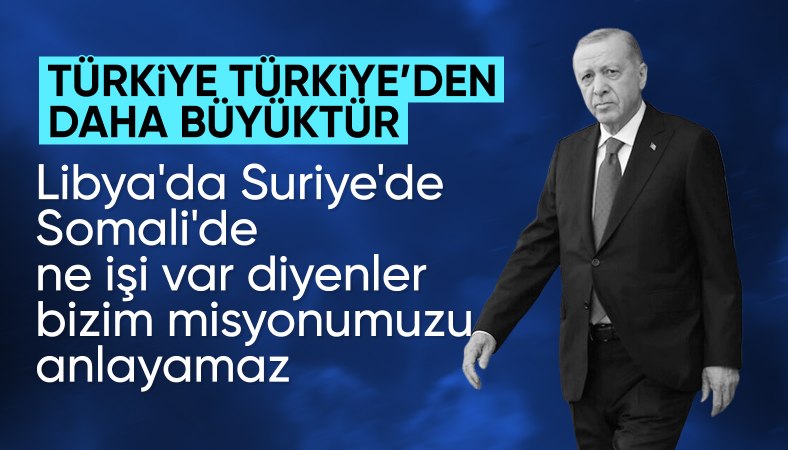 Cumhurbaşkanı Erdoğan: Türkiye, Türkiye'den büyüktür