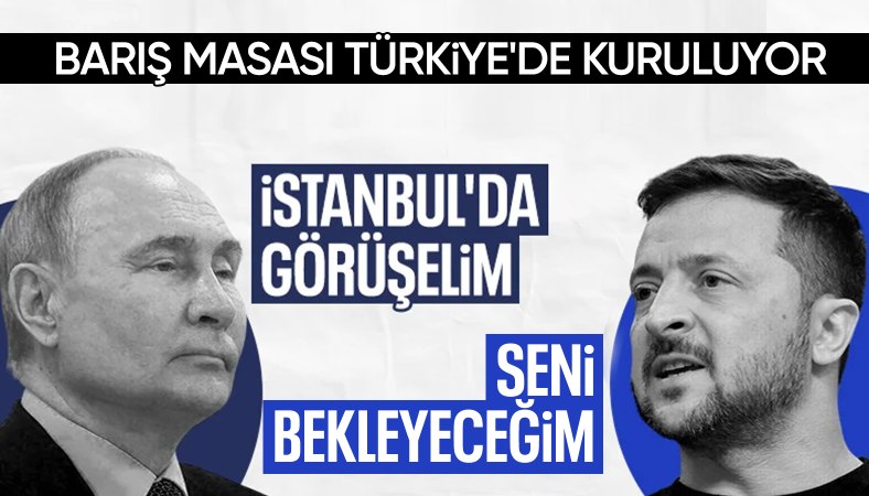 Zelensky ve Putin barış müzakeresi için Türkiye'ye geliyor