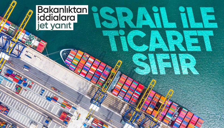 Ticaret Bakanlığı, İsrail ile ticaretin devam ettiği iddialarını yalanladı