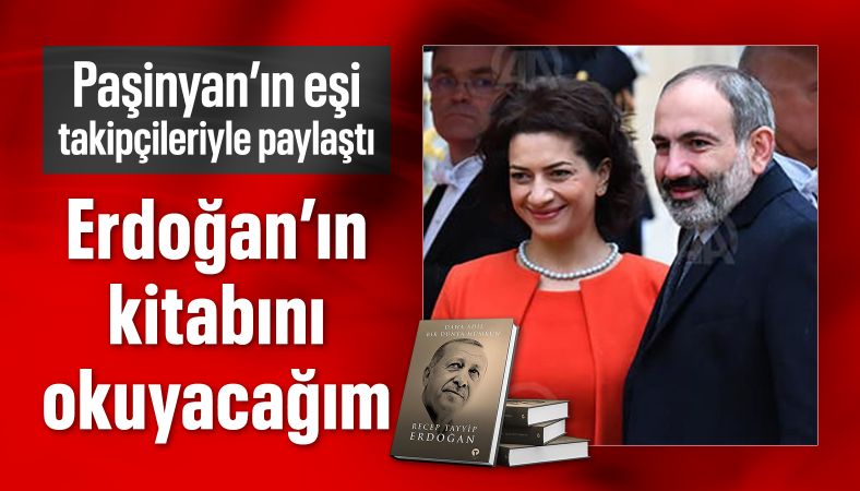 Paşinyan&#039;ın eşi: Erdoğan&#039;ın kitabını okuyacağım