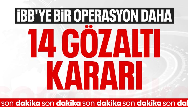 İBB&#039;ye yeni dalga operasyon: 14 kişiye daha gözaltı