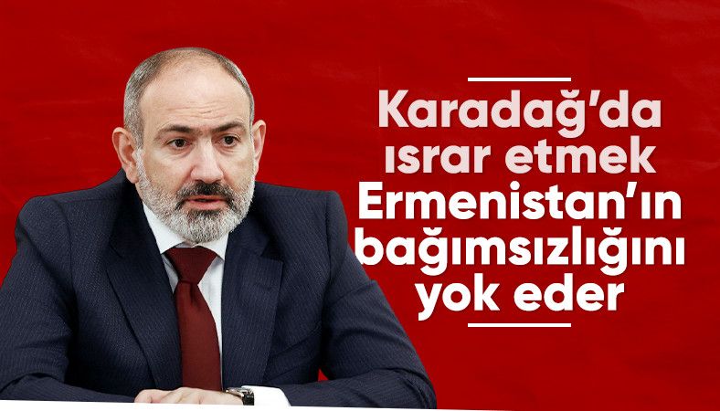 &#039;Karabağ&#039;da ısrar etmek Ermenistan&#039;ı yok eder&#039;