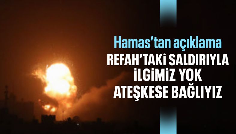 Hamas'tan ateşkese bağlıyız açıklaması: Refah'taki saldırıyla ilgimiz yok
