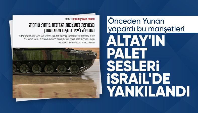 Altay tankları, İsrail ve Yunan basınında geniş yankı uyandırdı