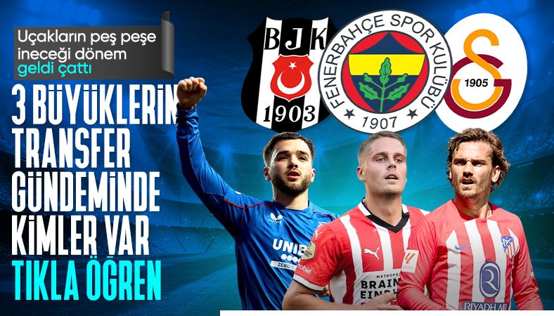 3 büyüklerde transfer çalışmaları başladı: İşte listelerdeki o isimler