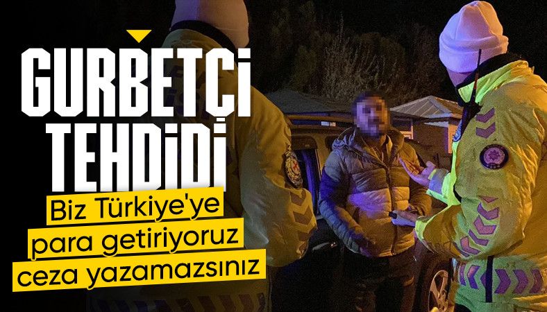 Burdur'da polisin durdurduğu ehliyetsiz gurbetçi: Biz Türkiye'ye para getiriyoruz