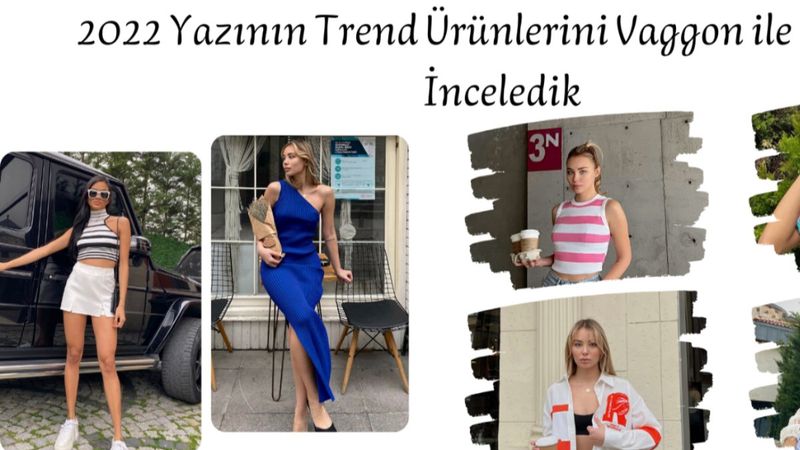 2022 yazının trend ürünlerini Vaggon ile birlikte inceledik