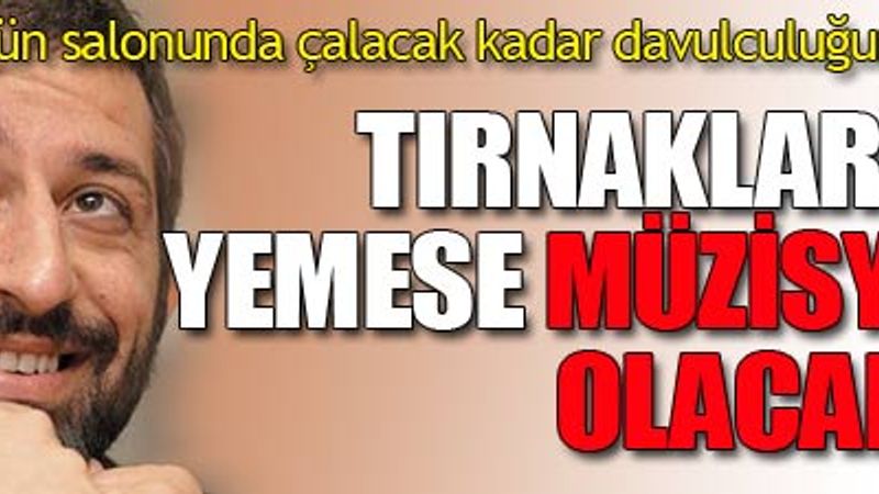 'Tırnaklarını yemese müzisyen olacaktı!'