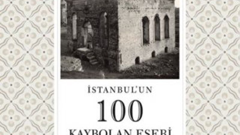 İstanbul'un kaybolan 100 eseri