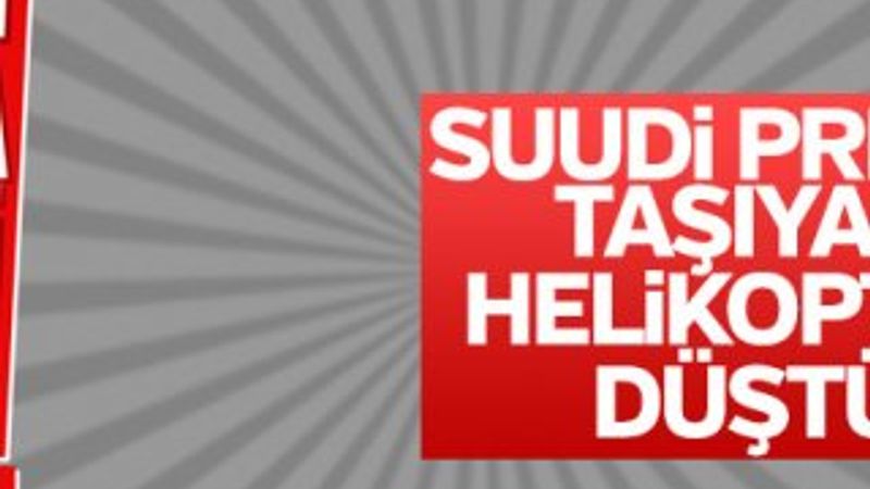Suudi prensi taşıyan helikopter düştü