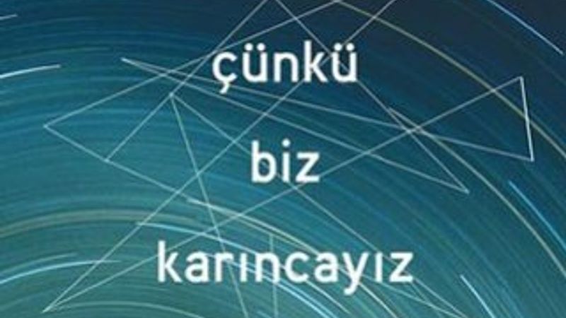 Dünya yok olmak üzereyken: Çünkü Biz Karıncayız