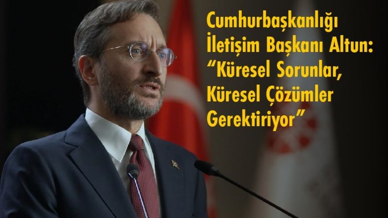 Cumhurbaşkanlığı İletişim Başkanı Altun: “Küresel Sorunlar, Küresel Çözümler Gerektiriyor”