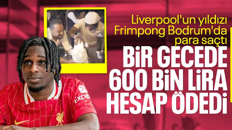 Liverpool'un yeni yıldızı Frimpong, Bodrum'da 600 bin TL hesap ödedi