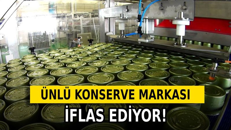 Dev konserve markası tarihe karışıyor: İflas bayrağını çekti