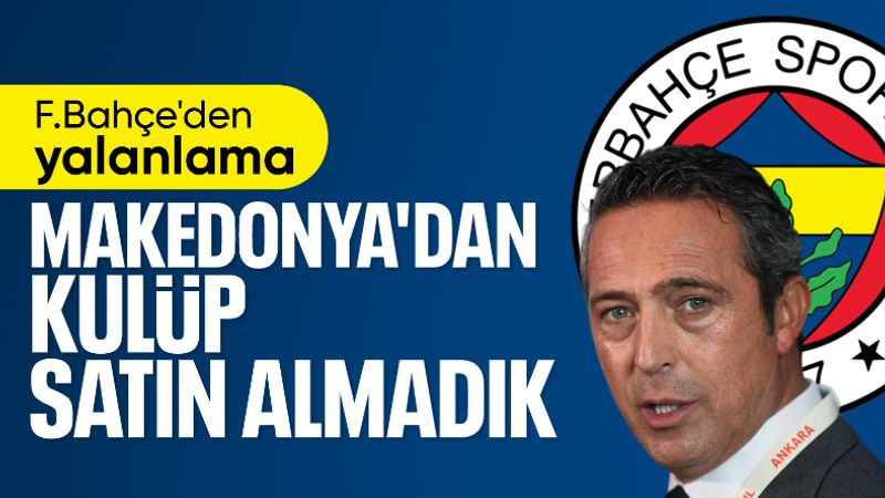 Fenerbahçe'den yalanlama! Kulüp satın almadık