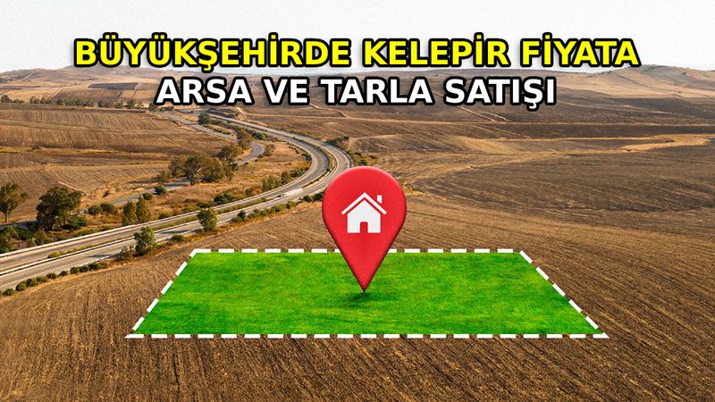 Büyükşehir’de 30 bin TL’ye arsa, 50 bin TL’ye tarla: Yetişen alıyor