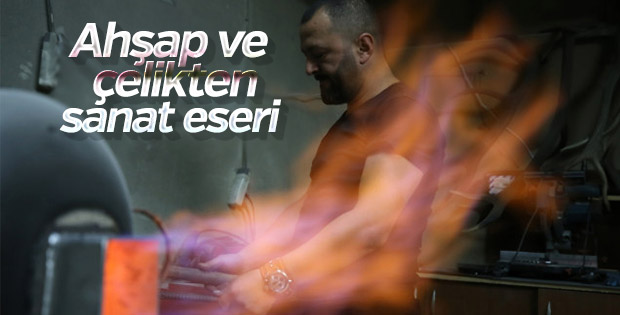 Ahşap ve çelik, elinde sanat eseri oluyor