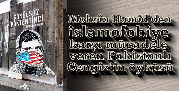 Mohsin Hamid’in İslamofobi romanı: Gönülsüz Köktendinci
