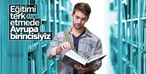 Türkiye Avrupa'da eğitimi terk etme oranı en yüksek ülke oldu