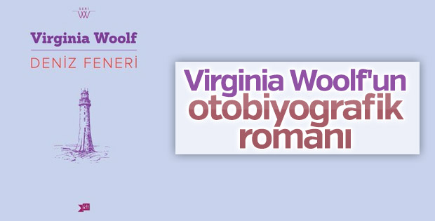 Virginia Woolf’un otobiyografik romanı: Deniz Feneri