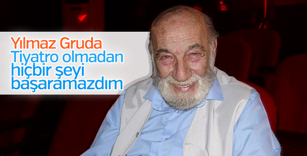 Yılmaz Gruda: Tiyatro benim için sevdadır