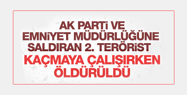 Emniyete ve AK Parti binasına saldıran 2. terörist öldürüldü