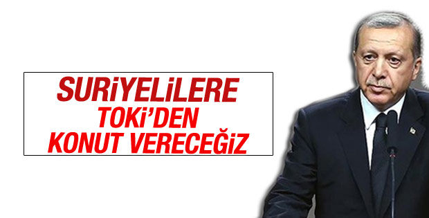 Erdoğan: Bazı Suriyelileri TOKİ'deki boş yerlere yerleştirebiliriz