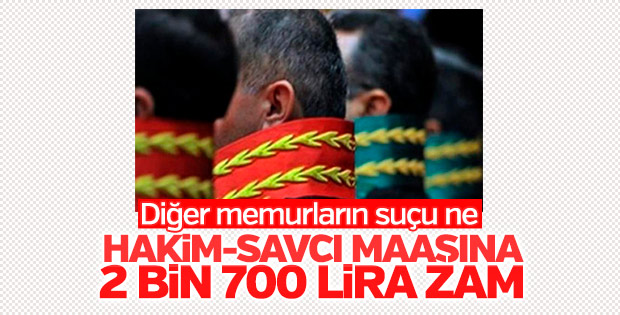 Hakim ve savcıların maaşına 2 bin 700 lira zam