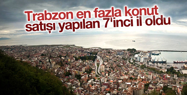 Trabzon en fazla konut satışı yapılan 7'inci il oldu
