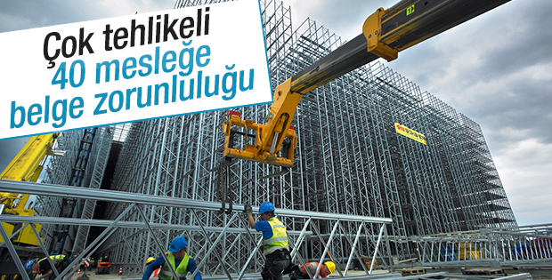 Çok tehlikeli 40 mesleğe belge zorunluluğu