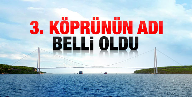 3. köprünün adı belli oldu: Yavuz Sultan Selim