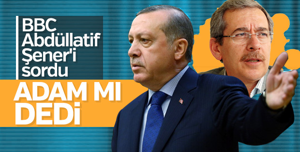 BBC Erdoğan'a Abdullatif Şener'i sordu