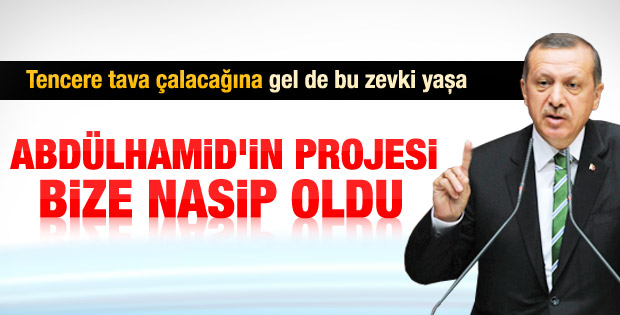 Başbakan Erdoğan: Abdülhamid'in projesi bize nasip oldu
