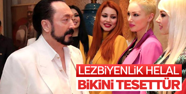 'Adnan Oktar'a göre lezbiyenlik helaldi'